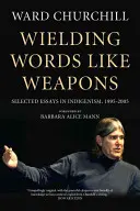 Worte wie Waffen schwingen: Ausgewählte Aufsätze zum Indigenismus, 1995-2005 - Wielding Words Like Weapons: Selected Essays in Indigenism, 1995-2005