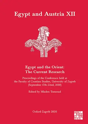 Ägypten und Österreich XII - Ägypten und der Orient: Die aktuelle Forschung: Tagungsband einer Konferenz an der Fakultät für Kroatische Studien, Universität - Egypt and Austria XII - Egypt and the Orient: The Current Research: Proceedings of the Conference Held at the Faculty of Croatian Studies, University