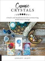 Kosmische Kristalle: Rituale und Meditationen für die Verbindung mit der Mondenergie - Cosmic Crystals: Rituals and Meditations for Connecting with Lunar Energy