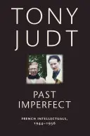 Unvollkommene Vergangenheit: Französische Intellektuelle, 1944-1956 - Past Imperfect: French Intellectuals, 1944-1956