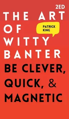 Die Kunst des witzigen Geplänkels: Seien Sie clever, schnell und magnetisch - The Art of Witty Banter: Be Clever, Quick, & Magnetic