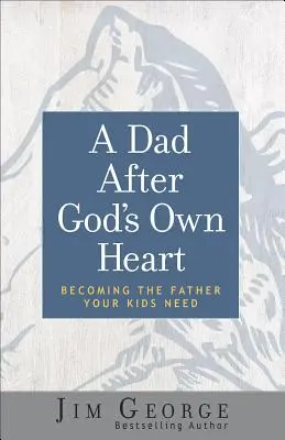 Ein Vater nach Gottes eigenem Herzen: Wie Sie der Vater werden, den Ihre Kinder brauchen - A Dad After God's Own Heart: Becoming the Father Your Kids Need