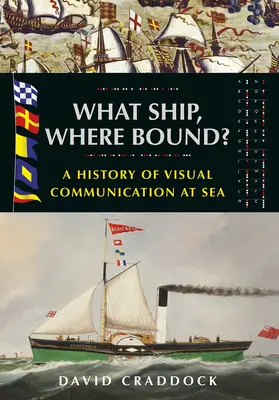 Welches Schiff ist an Bord? Eine Geschichte der visuellen Kommunikation auf See - What Ship Where Bound?: A History of Visual Communication at Sea