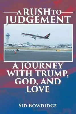 Eile mit Weile: Eine Reise mit Trump, Gott und der Liebe - A Rush to Judgement: A Journey with Trump, God, and Love