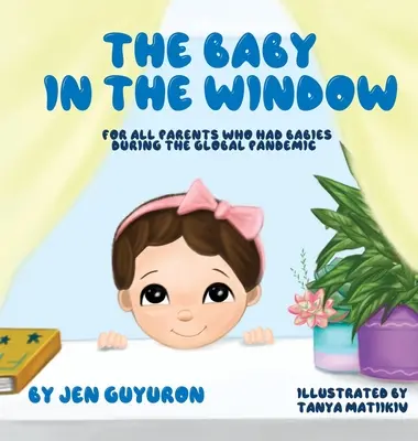 Das Baby im Fenster: Für alle Eltern, die während der globalen Pandemie ein Baby bekommen haben - The Baby In The Window: For All Parents Who Had Babies During The Global Pandemic