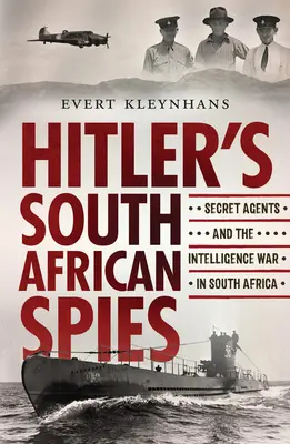 Hitlers südafrikanische Spione: Geheimagenten und der Krieg der Geheimdienste in Südafrika - Hitler's South African Spies: Secret Agents and the Intelligence War in South Africa