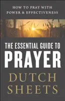 Der Leitfaden für das Gebet: Wie man kraftvoll und effektiv betet - The Essential Guide to Prayer: How to Pray with Power and Effectiveness