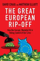 Die große europäische Abzocke: Wie die korrupte, verschwenderische EU die Kontrolle über unser Leben übernimmt - The Great European Rip-Off: How the Corrupt, Wasteful Eu Is Taking Control of Our Lives