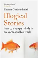 Unlogische Geschichten - wie wir in einer unvernünftigen Welt unser Denken ändern - Illogical Stories - how to change minds in an unreasonable world