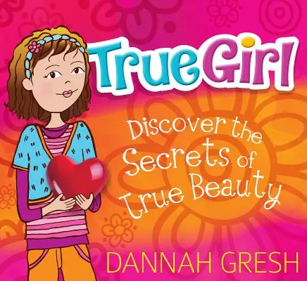 Wahres Mädchen: Entdecke die Geheimnisse der wahren Schönheit - True Girl: Discover the Secrets of True Beauty