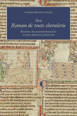 Der Roman de Toute Chevalerie: Alexanderromane im spätmittelalterlichen England lesen - The Roman de Toute Chevalerie: Reading Alexander Romance in Late Medieval England