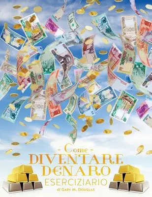 Come Diventare Denaro Eserciziario - Wie man Geld wird Arbeitsbuch (Italienisch) - Come Diventare Denaro Eserciziario - How To Become Money Workbook Italian