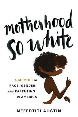 Mutterschaft so weiß: Memoiren über Ethnie, Geschlecht und Elternschaft in Amerika - Motherhood So White: A Memoir of Race, Gender, and Parenting in America