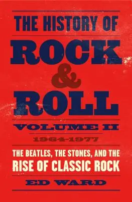 Die Geschichte des Rock 'n' Roll, Band 2: 1964-1977: Die Beatles, die Stones und der Aufstieg des klassischen Rock - The History of Rock & Roll, Volume 2: 1964-1977: The Beatles, the Stones, and the Rise of Classic Rock