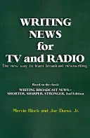 Nachrichten schreiben für TV und Radio: Der neue Weg, das Schreiben von Rundfunknachrichten zu lernen - Writing News for TV and Radio: The New Way to Learn Broadcast Newswriting