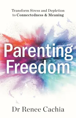 Freiheit der Elternschaft: Stress und Erschöpfung in Verbundenheit und Sinn verwandeln - Parenting Freedom: Transform Stress and Depletion to Connectedness & Meaning