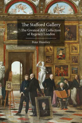 Die Stafford-Galerie: Die größte Kunstsammlung des Londoner Regentschaftszeitalters - The Stafford Gallery: The Greatest Art Collection of Regency London