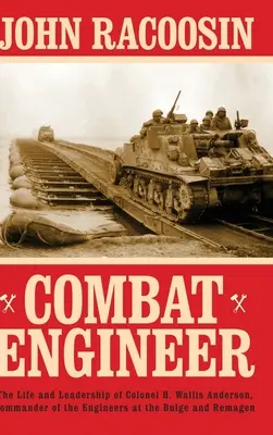 Kampftechniker: Das Leben und die Führung von Oberst H. Wallis Anderson, Kommandant der Pioniere in den Ardennen und Remagen - Combat Engineer: The Life and Leadership of Colonel H. Wallis Anderson, Commander of the Engineers at the Bulge and Remagen
