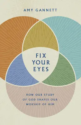 Fixiere deine Augen: Wie unser Studium Gottes unsere Verehrung für ihn prägt - Fix Your Eyes: How Our Study of God Shapes Our Worship of Him