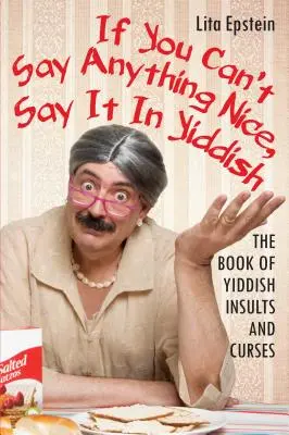 Wenn Sie nichts Nettes sagen können, sagen Sie es auf Jiddisch: Das Buch der jiddischen Schimpfwörter und Flüche - If You Can't Say Anything Nice, Say It in Yiddish: The Book of Yiddish Insults and Curses