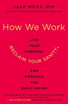 Wie wir arbeiten: Leben Sie Ihre Bestimmung, gewinnen Sie Ihre Vernunft zurück und nehmen Sie den täglichen Trott an - How We Work: Live Your Purpose, Reclaim Your Sanity, and Embrace the Daily Grind