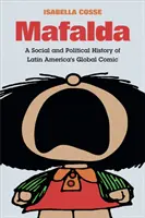 Mafalda: Eine soziale und politische Geschichte von Lateinamerikas globalem Comic - Mafalda: A Social and Political History of Latin America's Global Comic