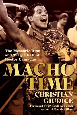 Macho Time: Der kometenhafte Aufstieg und der tragische Fall von Hector Camacho - Macho Time: The Meteoric Rise and Tragic Fall of Hector Camacho