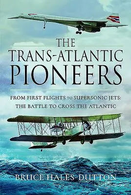 Die Transatlantik-Pioniere: Vom Erstflug zum Überschallflugzeug - Der Kampf um die Atlantiküberquerung - The Trans-Atlantic Pioneers: From First Flights to Supersonic Jets - The Battle to Cross the Atlantic