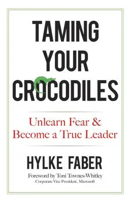 Zähme deine Krokodile: Verlernen Sie das Fürchten und werden Sie ein wahrer Anführer - Taming Your Crocodiles: Unlearn Fear & Become a True Leader