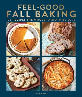 Wohlfühlen beim Backen im Herbst: 105 Rezepte, die die ganze Familie lieben wird - Feel-Good Fall Baking: 105 Recipes the Whole Family Will Love