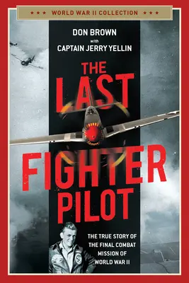 Der letzte Jagdflieger: Die wahre Geschichte des letzten Kampfeinsatzes des Zweiten Weltkriegs - The Last Fighter Pilot: The True Story of the Final Combat Mission of World War II