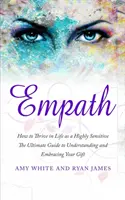 Empath: Wie Sie als Hochsensibler im Leben gedeihen - Der ultimative Leitfaden zum Verstehen und Umarmen Ihrer Gabe (Empath Seri - Empath: How to Thrive in Life as a Highly Sensitive - The Ultimate Guide to Understanding and Embracing Your Gift (Empath Seri