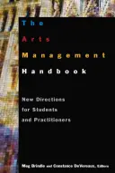 Das Handbuch für Kunstmanagement: Neue Wege für Studenten und Praktiker - The the Arts Management Handbook: New Directions for Students and Practitioners