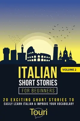 Italienische Kurzgeschichten für Anfänger: 20 spannende Kurzgeschichten zum einfachen Italienischlernen und Verbessern des Wortschatzes - Italian Short Stories for Beginners: 20 Exciting Short Stories to Easily Learn Italian & Improve Your Vocabulary