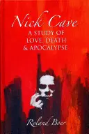 Nick Cave: Eine Studie über Liebe, Tod und Apokalypse - Nick Cave: A Study of Love, Death and Apocalypse