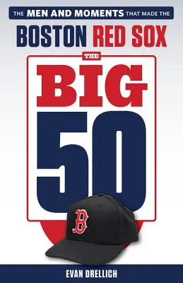 Die großen 50: Boston Red Sox: Die Männer und Momente, die die Boston Red Sox ausmachten - The Big 50: Boston Red Sox: The Men and Moments That Made the Boston Red Sox