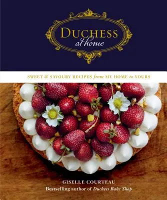 Duchess at Home: Süße und pikante Rezepte aus meinem Haus für Sie - Duchess at Home: Sweet & Savoury Recipes from My Home to Yours