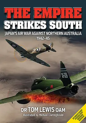 Das Imperium schlägt nach Süden zu: Japans Luftkrieg gegen Nordaustralien 1942-45 (Zweite Auflage) - The Empire Strikes South: Japan's Air War Against Northern Australia 1942-45 (Second Edition)