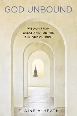 Gott ist ungebunden: Weisheit aus dem Galaterbrief für die ängstliche Kirche - God Unbound: Wisdom from Galatians for the Anxious Church