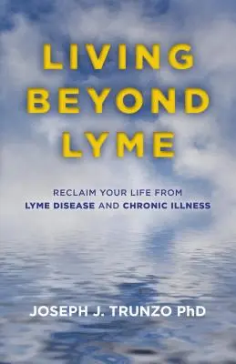Jenseits von Lyme leben: Befreien Sie Ihr Leben von Borreliose und chronischen Krankheiten - Living Beyond Lyme: Reclaim Your Life from Lyme Disease and Chronic Illness