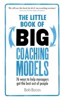Das kleine Buch der großen Coaching-Modelle: 76 Wege, die Managern helfen, das Beste aus ihren Mitarbeitern herauszuholen - The Little Book of Big Coaching Models: 76 Ways to Help Managers Get the Best Out of People