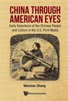 China in den Augen der Amerikaner: Frühe Darstellungen des chinesischen Volkes und der chinesischen Kultur in den amerikanischen Printmedien - China Through American Eyes: Early Depictions of the Chinese People and Culture in the Us Print Media