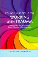 Beratungsfähigkeiten für die Arbeit mit Trauma: Heilung von sexuellem Kindesmissbrauch, sexueller Gewalt und häuslichem Missbrauch - Counselling Skills for Working with Trauma: Healing from Child Sexual Abuse, Sexual Violence and Domestic Abuse