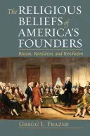 Die religiösen Überzeugungen der Gründer Amerikas: Vernunft, Offenbarung und Revolution - The Religious Beliefs of America's Founders: Reason, Revelation, and Revolution