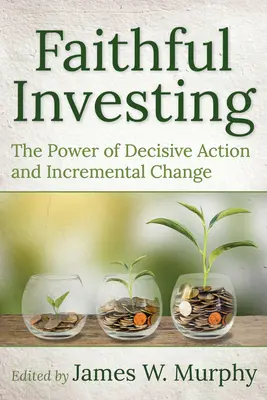 Treues Investieren: Die Kraft des entschlossenen Handelns und des schrittweisen Wandels - Faithful Investing: The Power of Decisive Action and Incremental Change