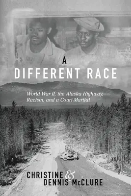 Eine andere Ethnie: Der Zweite Weltkrieg, der Alaska Highway, Rassismus und ein Kriegsgericht - A Different Race: World War II, the Alaska Highway, Racism and a Court Martial