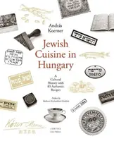 Jüdische Küche in Ungarn: Eine Kulturgeschichte mit 83 authentischen Rezepten - Jewish Cuisine in Hungary: A Cultural History with 83 Authentic Recipes