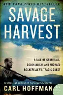 Wilde Ernte: Eine Geschichte von Kannibalen, Kolonialismus und Michael Rockefellers tragischer Suche - Savage Harvest: A Tale of Cannibals, Colonialism, and Michael Rockefeller's Tragic Quest