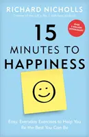 15 Minuten zum Glücklichsein: Einfache, alltägliche Übungen, die Ihnen helfen, das Beste aus sich herauszuholen - 15 Minutes to Happiness: Easy, Everyday Exercises to Help You Be the Best You Can Be