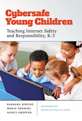 Cybersafe Young Children: Internet-Sicherheit und Verantwortung lehren, K-3 - Cybersafe Young Children: Teaching Internet Safety and Responsibility, K-3